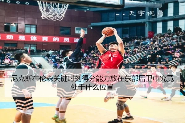 尼克斯布伦森关键时刻得分能力放在东部后卫中究竟处于什么位置